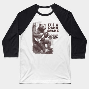 Bear Playing The Guitar It's A Damn Shame What Humans Have Done Baseball T-Shirt